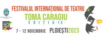 Astăzi începe cea de-a XIII-a ediție a Festivalului Internațional de Teatru Toma Caragiu